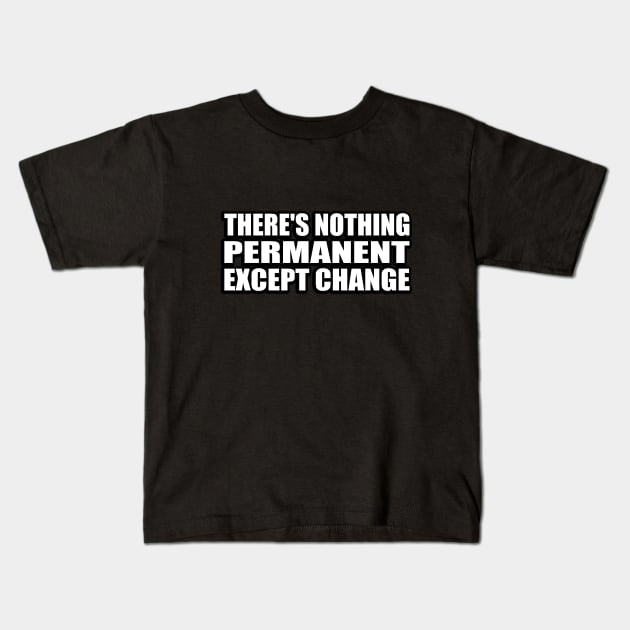 There's nothing permanent except change Kids T-Shirt by CRE4T1V1TY